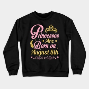 Princesses Are Born On August 8th Happy Birthday To Me Nana Mommy Aunt Sister Wife Niece Daughter Crewneck Sweatshirt